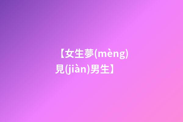 【女生夢(mèng)見(jiàn)男生】