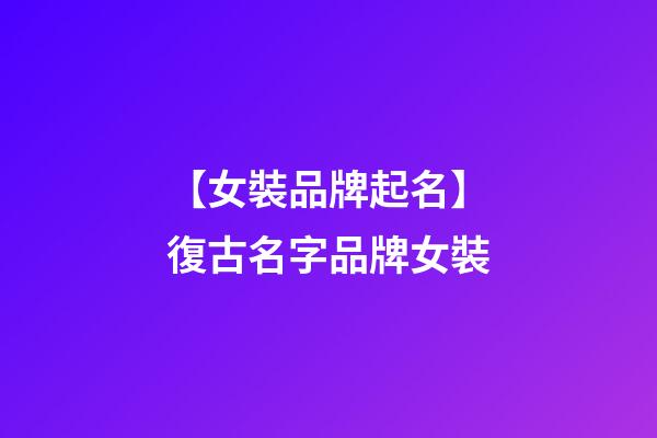 【女裝品牌起名】復古名字品牌女裝-第1張-商標起名-玄機派