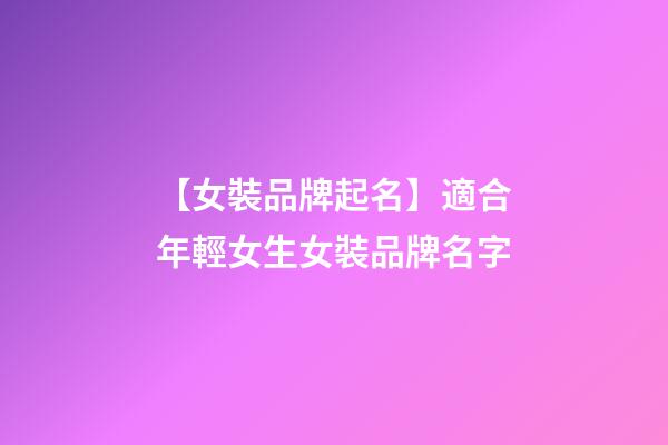 【女裝品牌起名】適合年輕女生女裝品牌名字-第1張-商標起名-玄機派