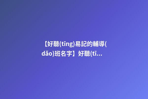 【好聽(tīng)易記的輔導(dǎo)班名字】好聽(tīng)易記的農(nóng)業(yè)公司名字-第1張-公司起名-玄機(jī)派