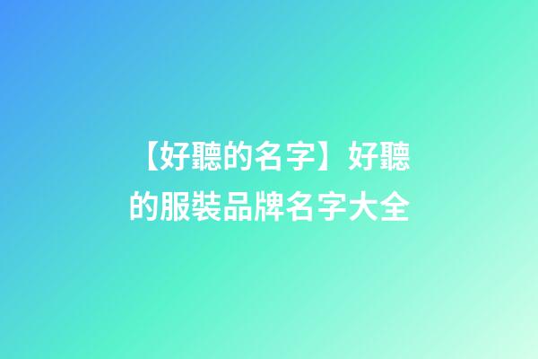 【好聽的名字】好聽的服裝品牌名字大全-第1張-商標起名-玄機派