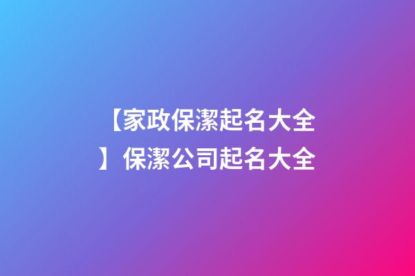 【家政保潔起名大全】保潔公司起名大全-第1張-公司起名-玄機派