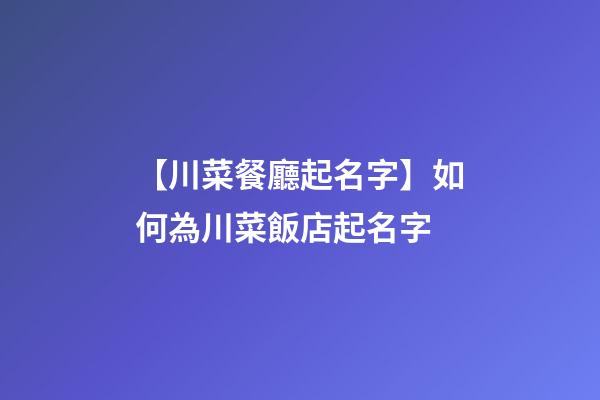 【川菜餐廳起名字】如何為川菜飯店起名字