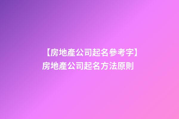 【房地產公司起名參考字】房地產公司起名方法原則