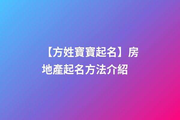 【方姓寶寶起名】房地產起名方法介紹-第1張-公司起名-玄機派