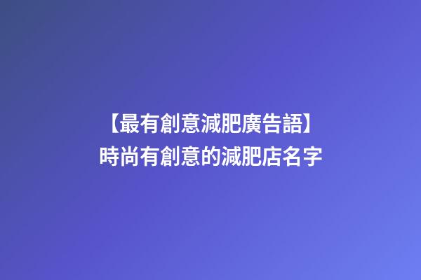 【最有創意減肥廣告語】時尚有創意的減肥店名字-第1張-店鋪起名-玄機派