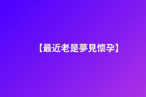 【最近老是夢見懷孕】
