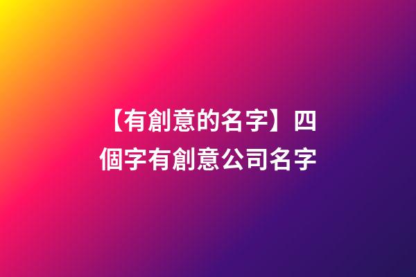 【有創意的名字】四個字有創意公司名字