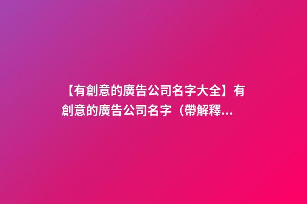 【有創意的廣告公司名字大全】有創意的廣告公司名字（帶解釋）-第1張-公司起名-玄機派