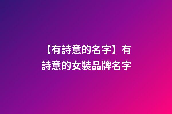 【有詩意的名字】有詩意的女裝品牌名字