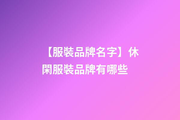 【服裝品牌名字】休閑服裝品牌有哪些-第1張-商標起名-玄機派
