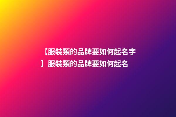 【服裝類的品牌要如何起名字】服裝類的品牌要如何起名-第1張-商標起名-玄機派