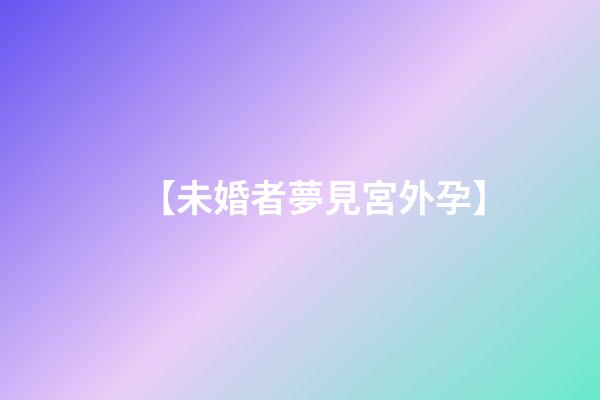 【未婚者夢見宮外孕】