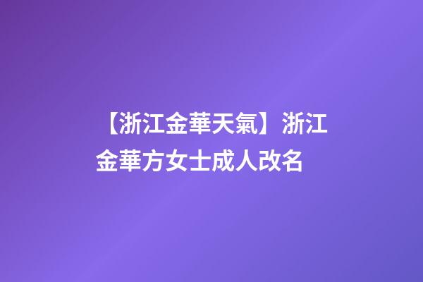 【浙江金華天氣】浙江金華方女士成人改名-第1張-公司起名-玄機派