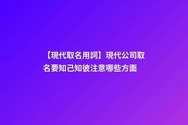 【現代取名用詞】現代公司取名要知己知彼注意哪些方面-第1張-公司起名-玄機派