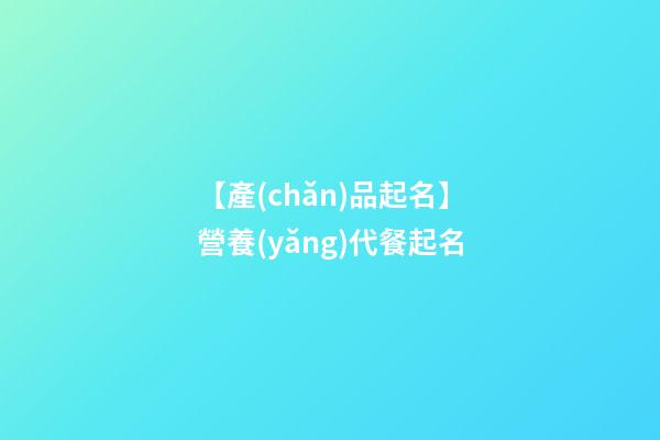 【產(chǎn)品起名】營養(yǎng)代餐起名-第1張-公司起名-玄機派