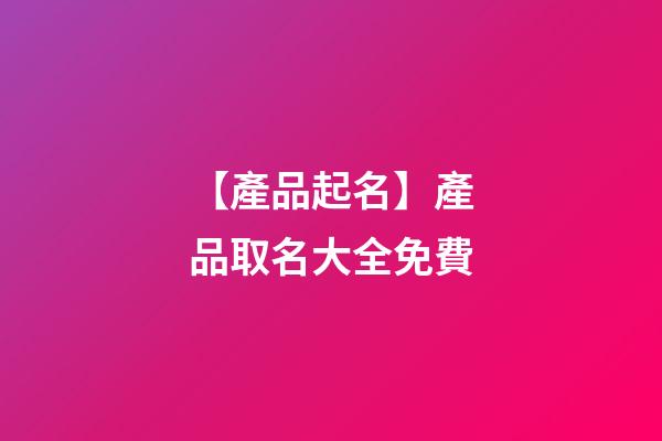 【產品起名】產品取名大全免費-第1張-公司起名-玄機派