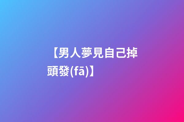 【男人夢見自己掉頭發(fā)】