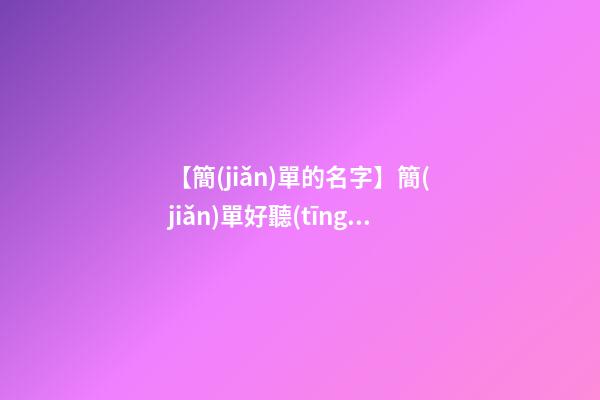 【簡(jiǎn)單的名字】簡(jiǎn)單好聽(tīng)的品牌名字四個(gè)字