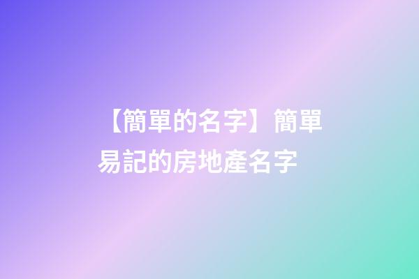 【簡單的名字】簡單易記的房地產名字-第1張-公司起名-玄機派