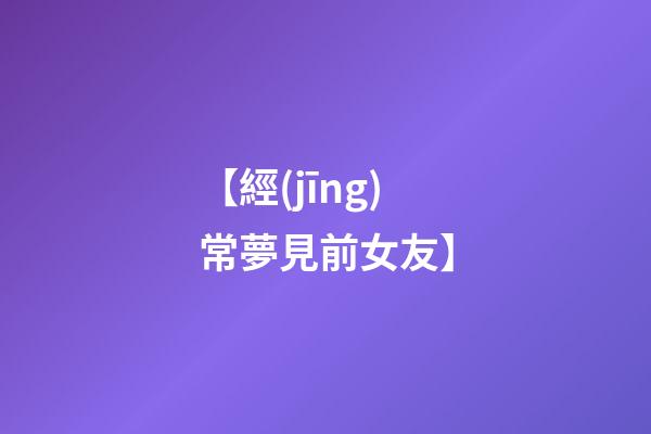 【經(jīng)常夢見前女友】