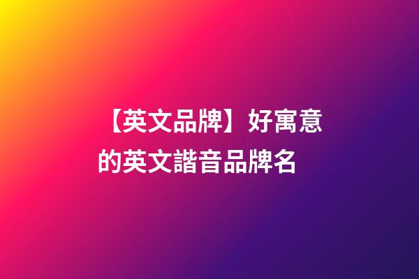 【英文品牌】好寓意的英文諧音品牌名-第1張-商標(biāo)起名-玄機派