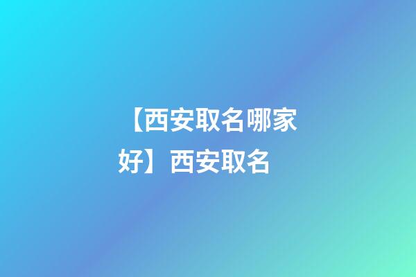 【西安取名哪家好】西安取名-第1張-公司起名-玄機派