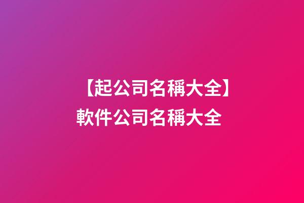 【起公司名稱大全】軟件公司名稱大全-第1張-公司起名-玄機派