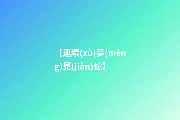 【連續(xù)夢(mèng)見(jiàn)蛇】