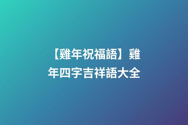 【雞年祝福語】雞年四字吉祥語大全