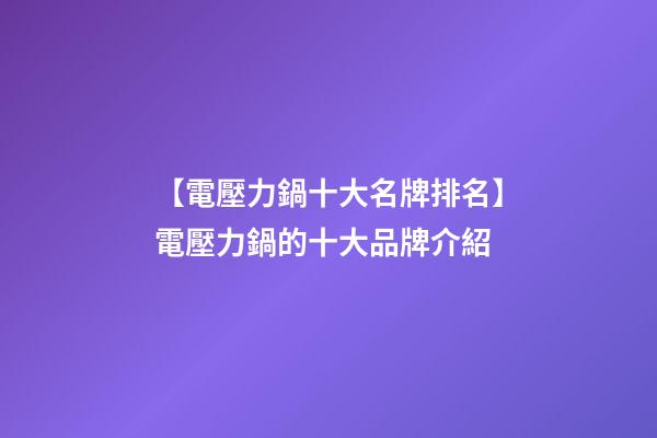 【電壓力鍋十大名牌排名】電壓力鍋的十大品牌介紹-第1張-商標(biāo)起名-玄機(jī)派