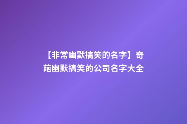 【非常幽默搞笑的名字】奇葩幽默搞笑的公司名字大全-第1張-公司起名-玄機派