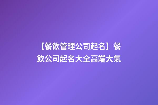 【餐飲管理公司起名】餐飲公司起名大全高端大氣-第1張-公司起名-玄機(jī)派