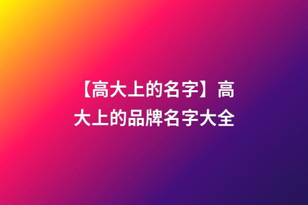 【高大上的名字】高大上的品牌名字大全-第1張-商標起名-玄機派