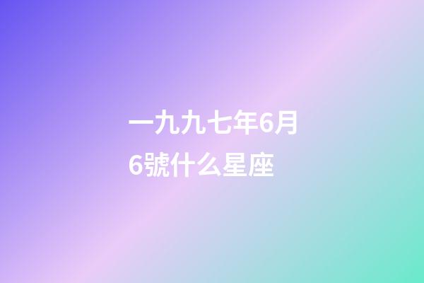 一九九七年6月6號什么星座-第1張-星座運勢-玄機派