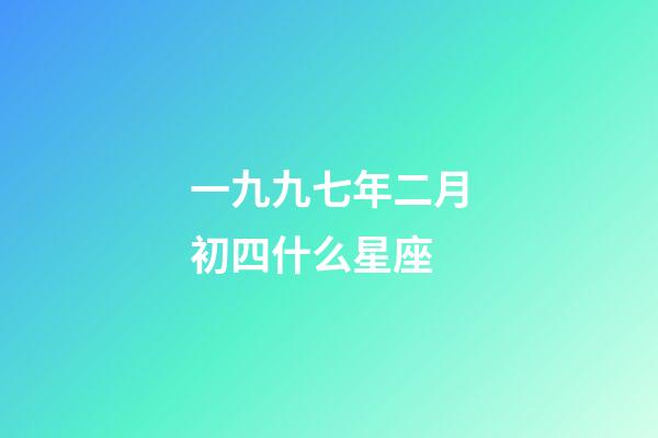一九九七年二月初四什么星座-第1張-星座運勢-玄機派