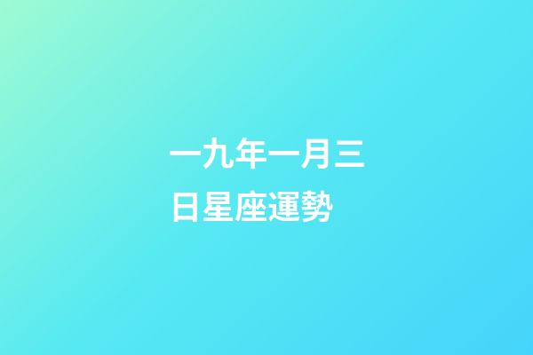 一九年一月三日星座運勢-第1張-星座運勢-玄機派