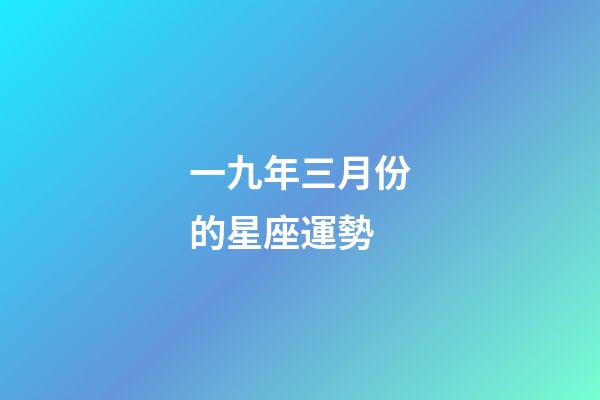 一九年三月份的星座運勢-第1張-星座運勢-玄機派