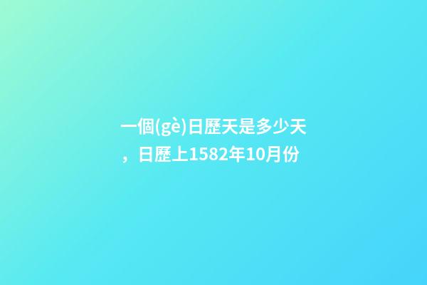 一個(gè)日歷天是多少天，日歷上1582年10月份-第1張-觀點(diǎn)-玄機(jī)派