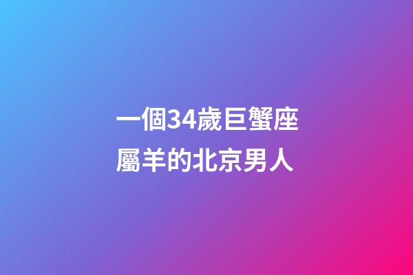 一個34歲巨蟹座屬羊的北京男人-第1張-星座運勢-玄機(jī)派