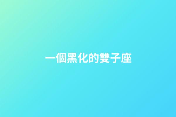 一個黑化的雙子座-第1張-星座運勢-玄機派