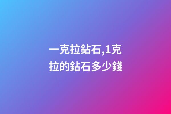 一克拉鉆石,1克拉的鉆石多少錢-第1張-觀點-玄機派