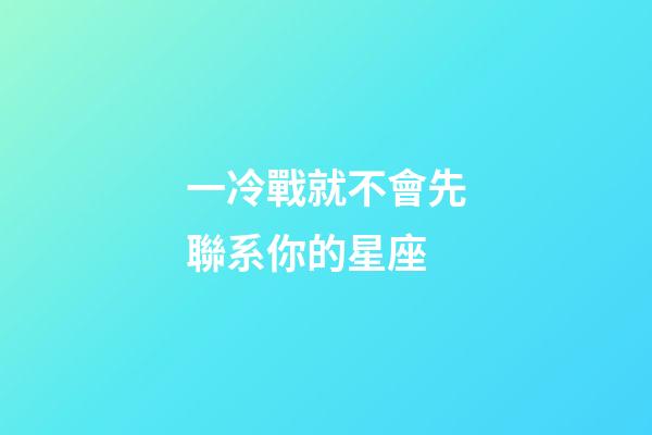 一冷戰就不會先聯系你的星座-第1張-星座運勢-玄機派
