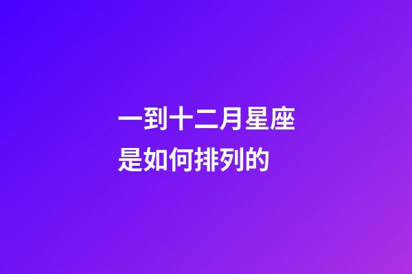 一到十二月星座是如何排列的-第1張-星座運(yùn)勢-玄機(jī)派