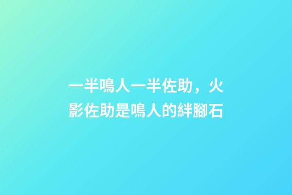 一半鳴人一半佐助，火影佐助是鳴人的絆腳石-第1張-觀點-玄機派