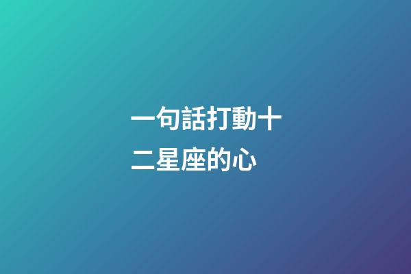一句話打動十二星座的心-第1張-星座運勢-玄機派