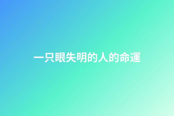 一只眼失明的人的命運(讀莫泊桑《瞎子》，感嘆瞎子只是眼瞎，而親人卻是心瞎)-第1張-觀點-玄機派