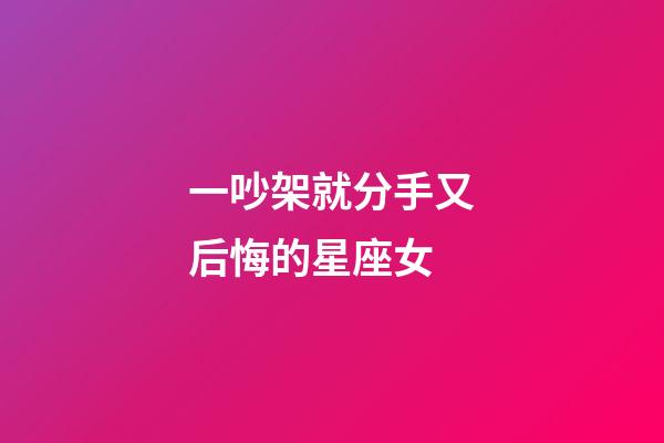 一吵架就分手又后悔的星座女-第1張-星座運勢-玄機派