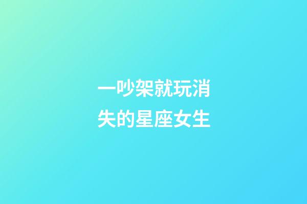 一吵架就玩消失的星座女生-第1張-星座運(yùn)勢(shì)-玄機(jī)派