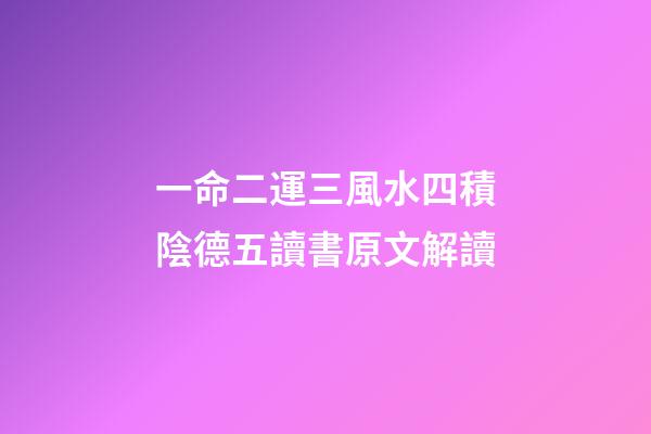 一命二運三風水四積陰德五讀書原文解讀